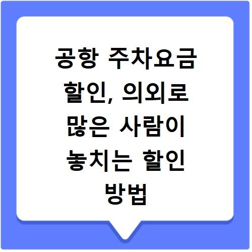 공항 주차요금 할인, 의외로 많은 사람이 놓치는 할인 방법