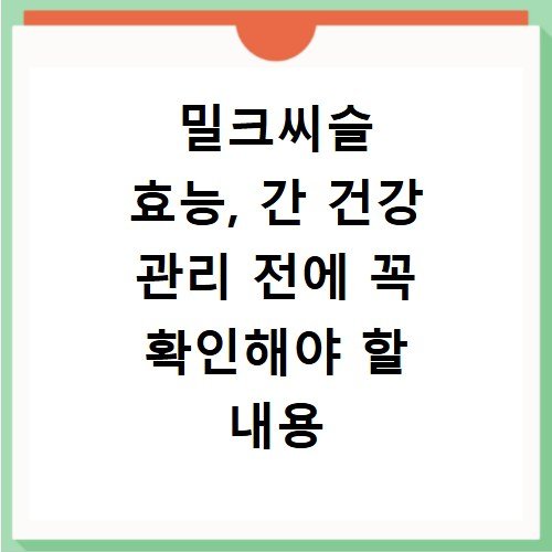 밀크씨슬 효능, 간 건강 관리 전에 꼭 확인해야 할 내용